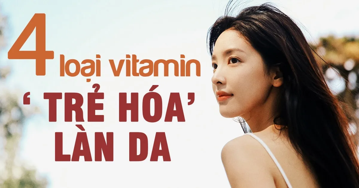 Bí quyết ‘trẻ hóa’ làn da nhờ 4 loại vitamin thiết yếu