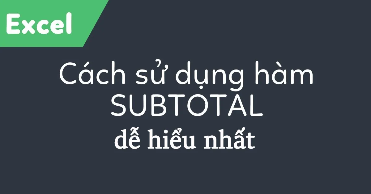 Cách sử dụng hàm Subtotal trong Excel