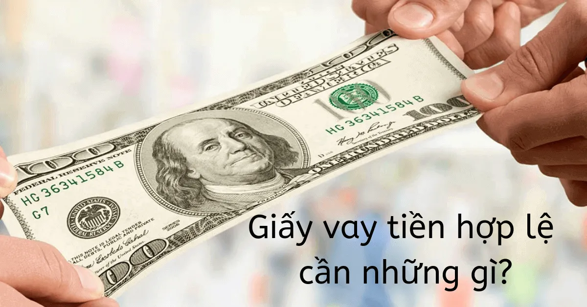 ​​​​​​​Giấy vay tiền hợp lệ cần những gì?