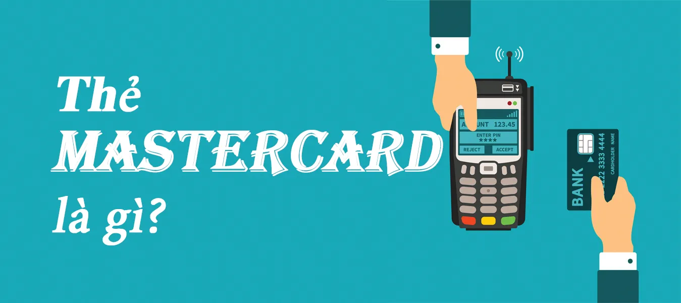 Thẻ MasterCard là gì? Cách đăng ký thẻ MasterCard để thanh toán quốc tế