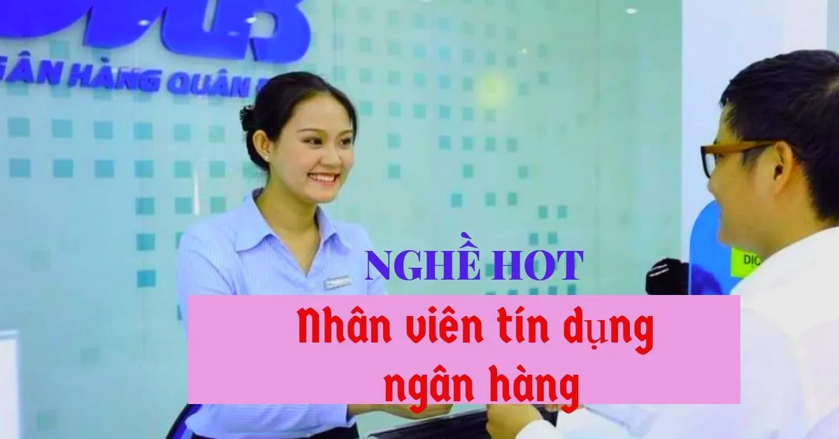 Tìm hiểu về nghề nhân viên tín dụng ngân hàng