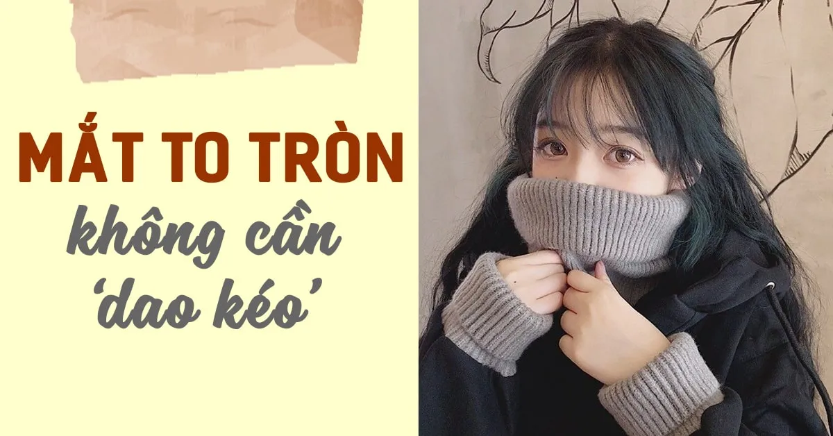 8 cách làm mắt to tự nhiên, không can thiệp dao kéo