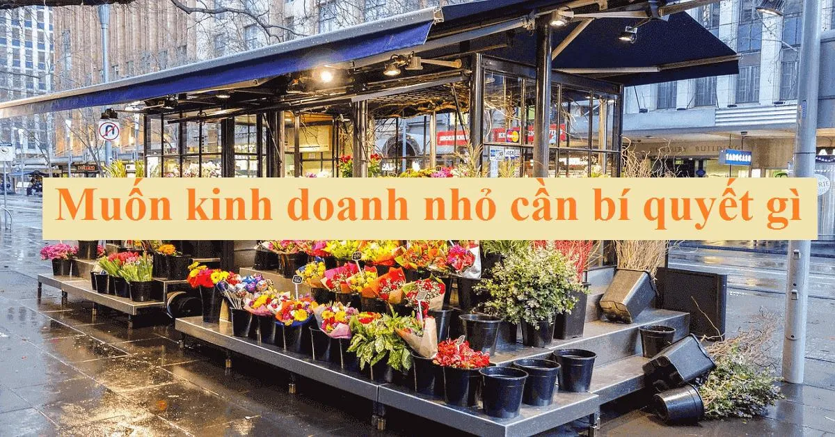 Muốn kinh doanh nhỏ cần bí quyết gì?