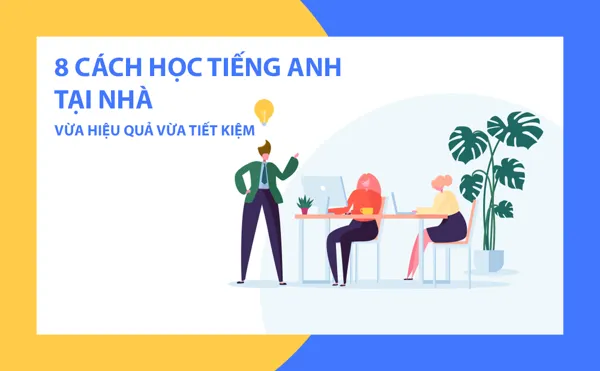 8 Cách học Tiếng Anh hiệu quả tại nhà