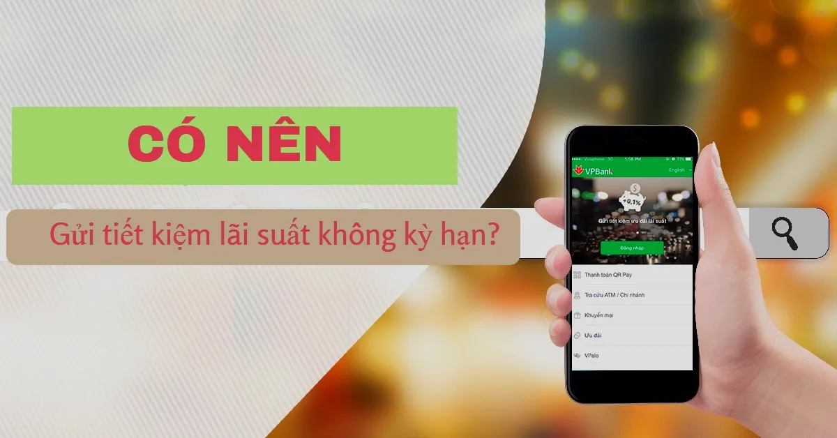 Gửi tiền lãi suất không kỳ hạn có nên không? Chọn ngân hàng nào?
