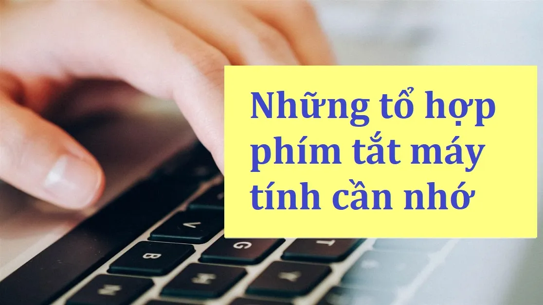 99+ phím tắt máy tính giúp bạn tăng hiệu quả công việc lên 200%