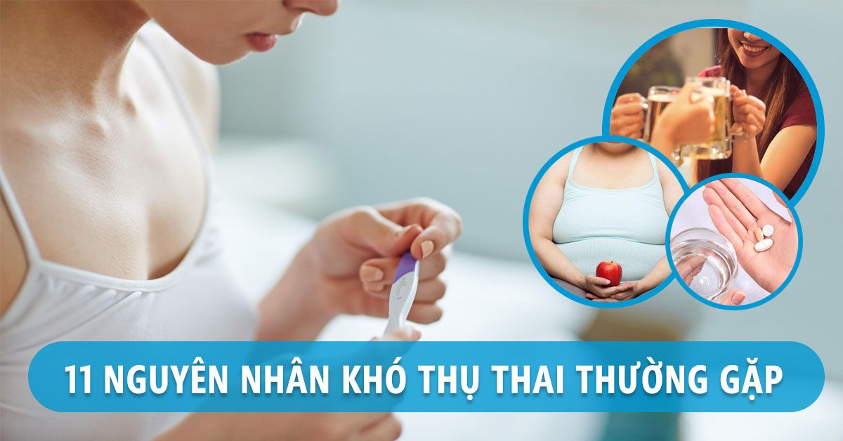 11 nguyên nhân khó thụ thai thường gặp ở phụ nữ