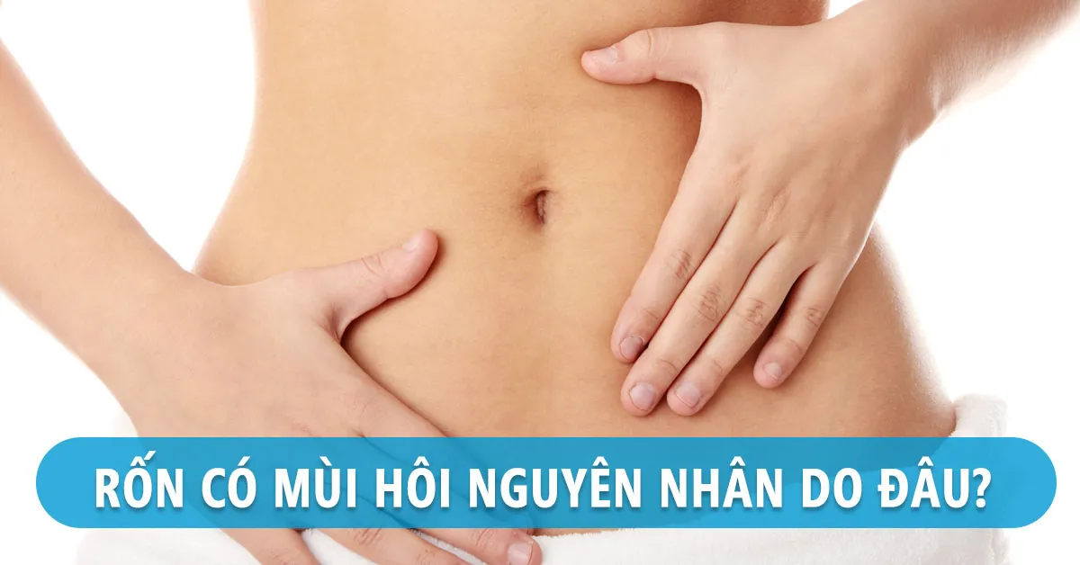 5 nguyên nhân khiến rốn có mùi hôi