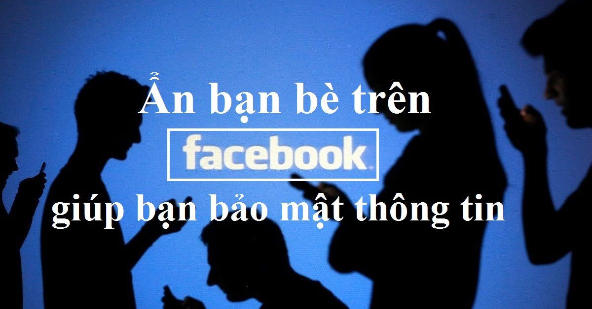 Ẩn bạn bè trên facebook – giúp bạn bảo mật thông tin trên mạng xã hội