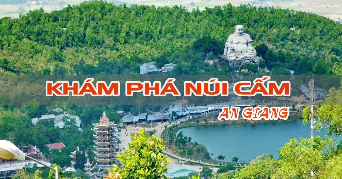 Khám phá trọn vẹn vẻ đẹp sơn thủy hữu tình của Núi Cấm An Giang