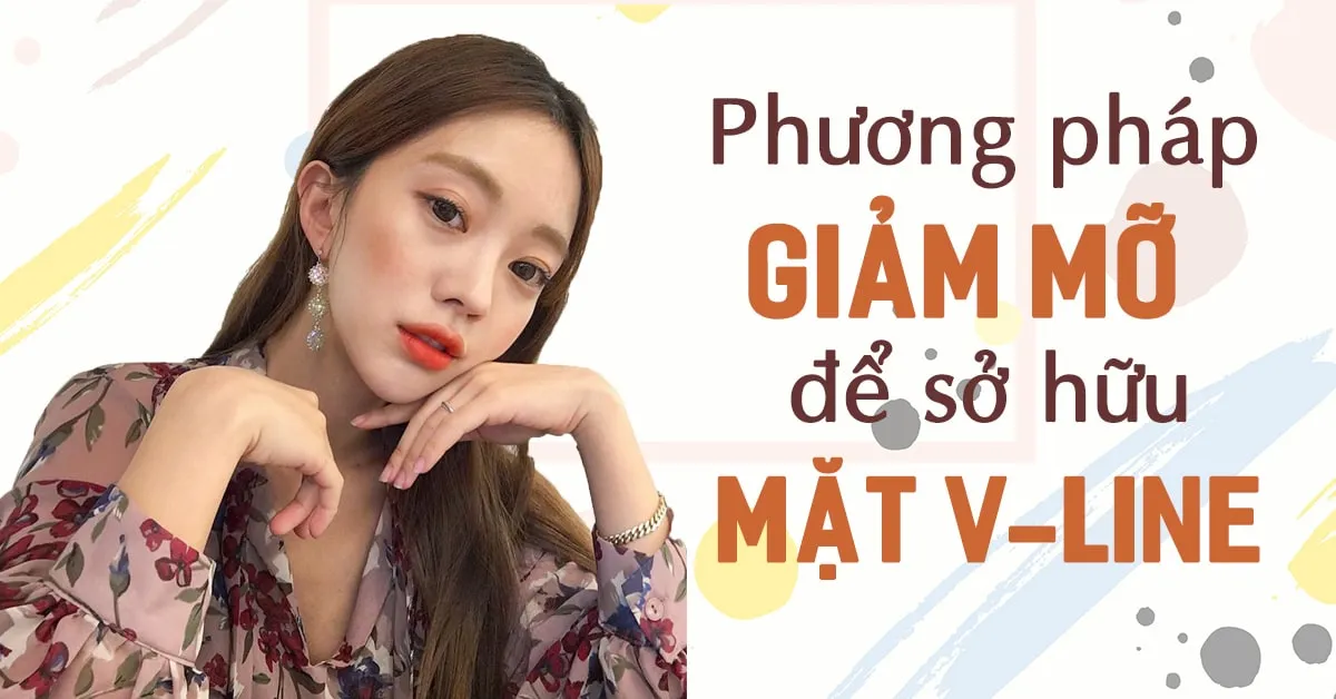 Bật mí 5 cách giảm mỡ mặt để sở hữu khuôn mặt V-line