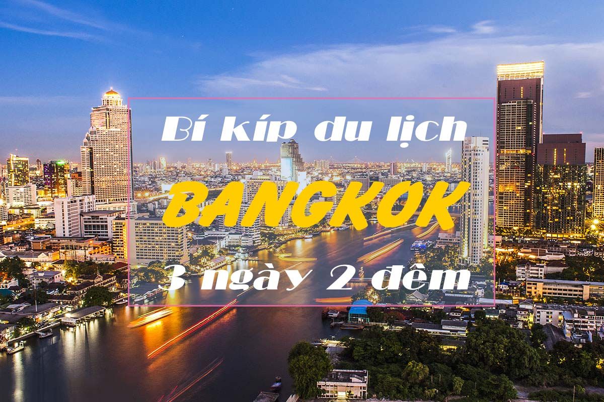 10 điều thú vị cho chuyến du lịch Bangkok, Thái Lan trọn vẹn