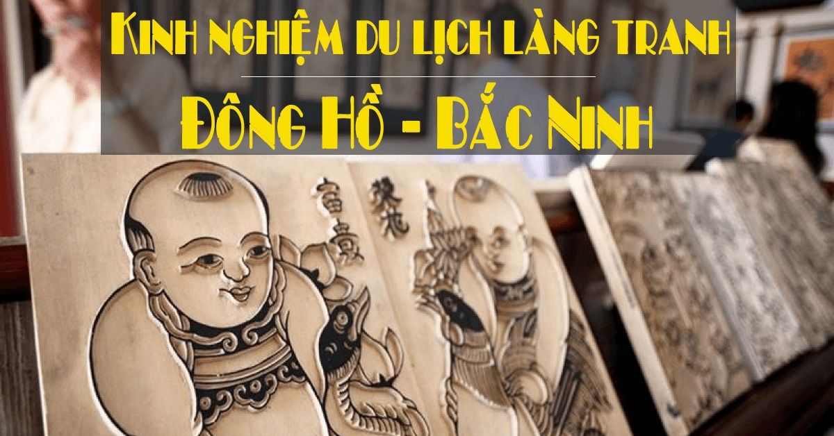 Kinh nghiệm du lịch văn hóa tới làng tranh Đông Hồ - Bắc Ninh