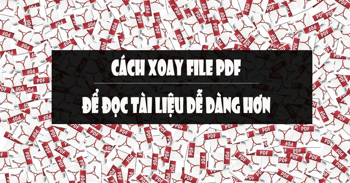 Cách xoay file PDF để đọc tài liệu dễ dàng hơn