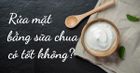 Cách rửa mặt bằng sữa chua giúp da trắng sáng, mịn màng