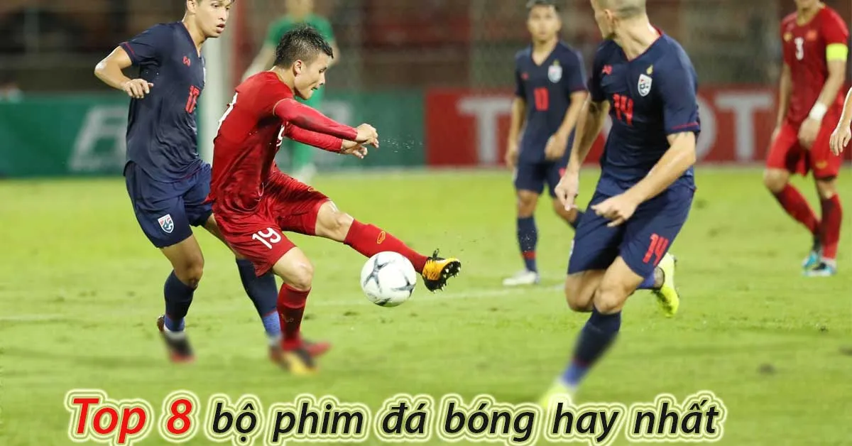 Top 9 bộ phim đá bóng hay xem ngay để hòa mình vào nhịp điệu làng túc cầu