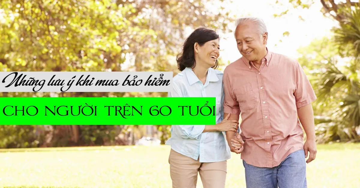 Những lưu ý khi mua bảo hiểm cho người 60 tuổi trở lên