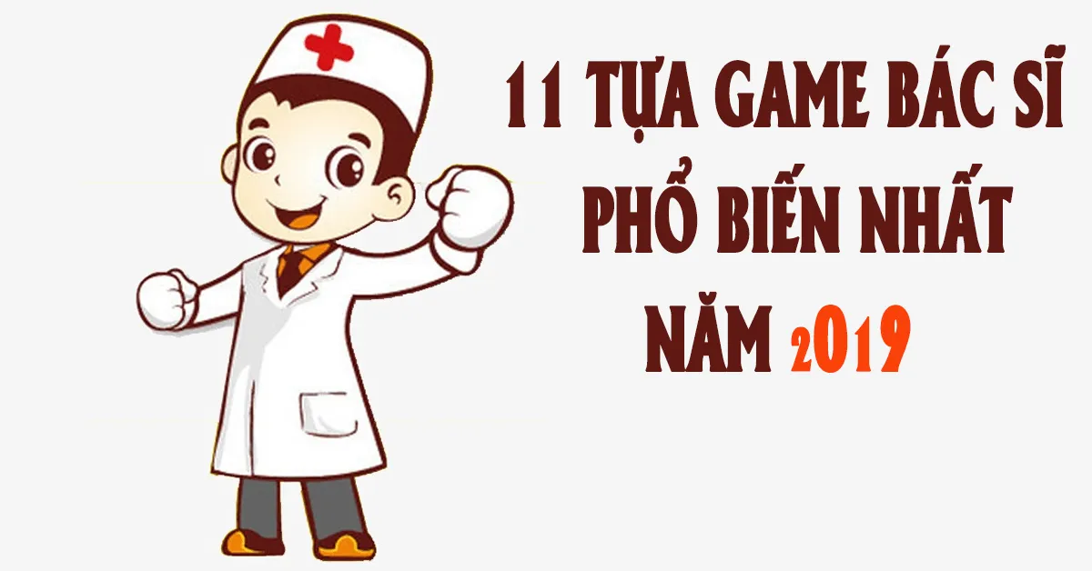 11 tựa Game Bác Sĩ phổ biến nhất hiện nay