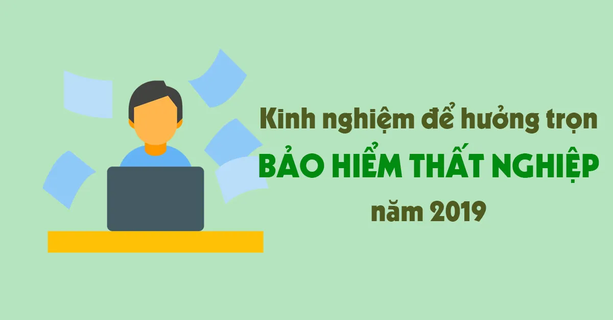 Kinh nghiệm để hưởng trọn bảo hiểm thất nghiệp năm 2019