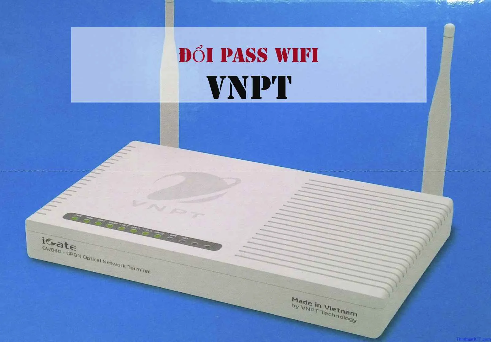 Hướng dẫn cách đổi pass wifi VNPT đơn giản, nhanh chóng chỉ trong vài bước