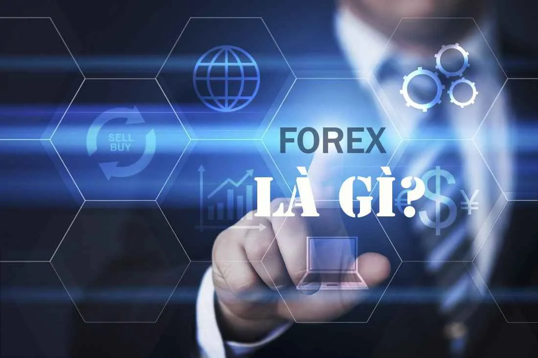 Forex là gì? Những thông tin cơ bản về thị trường Forex