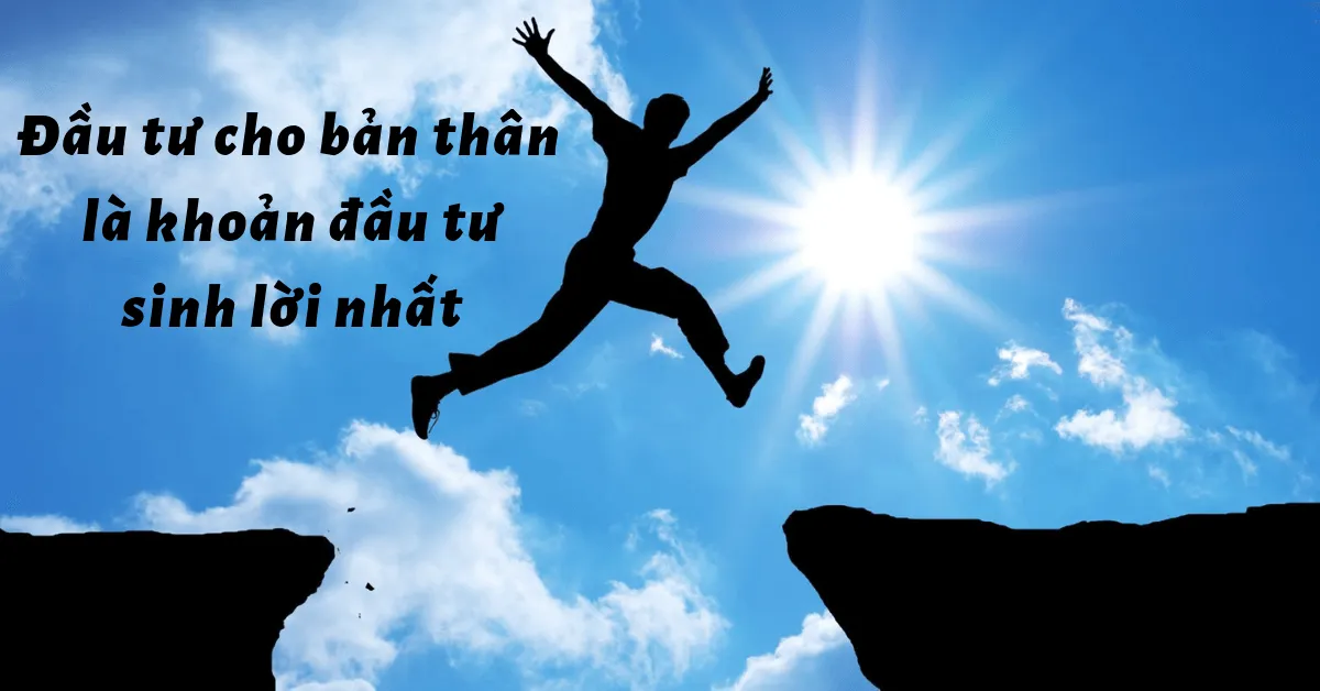 Đầu tư cho bản thân là khoản đầu tư sinh lời nhiều nhất