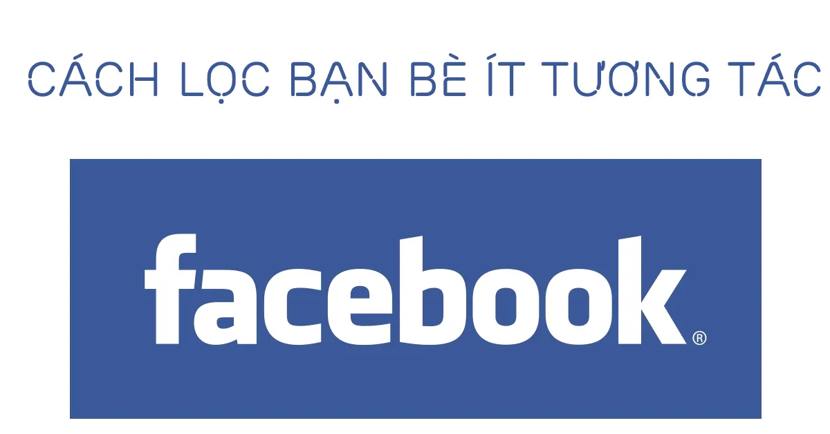 Lọc bạn bè ít tương tác trên Facebook