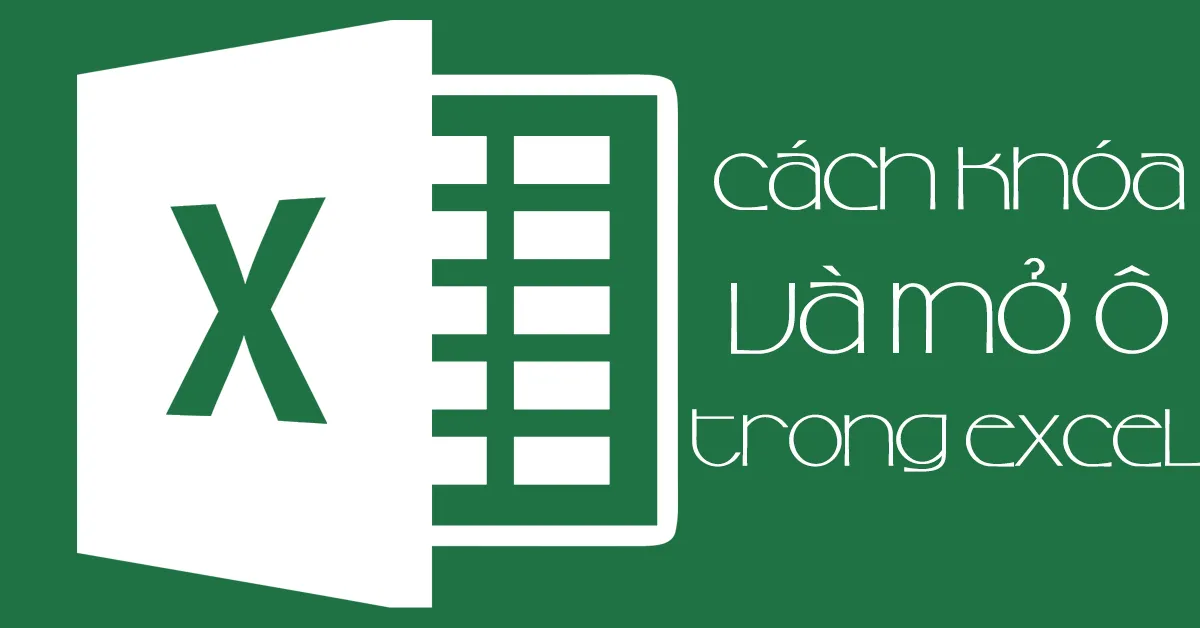 Cách khóa và mở khóa ô trong Excel một cách nhanh chóng