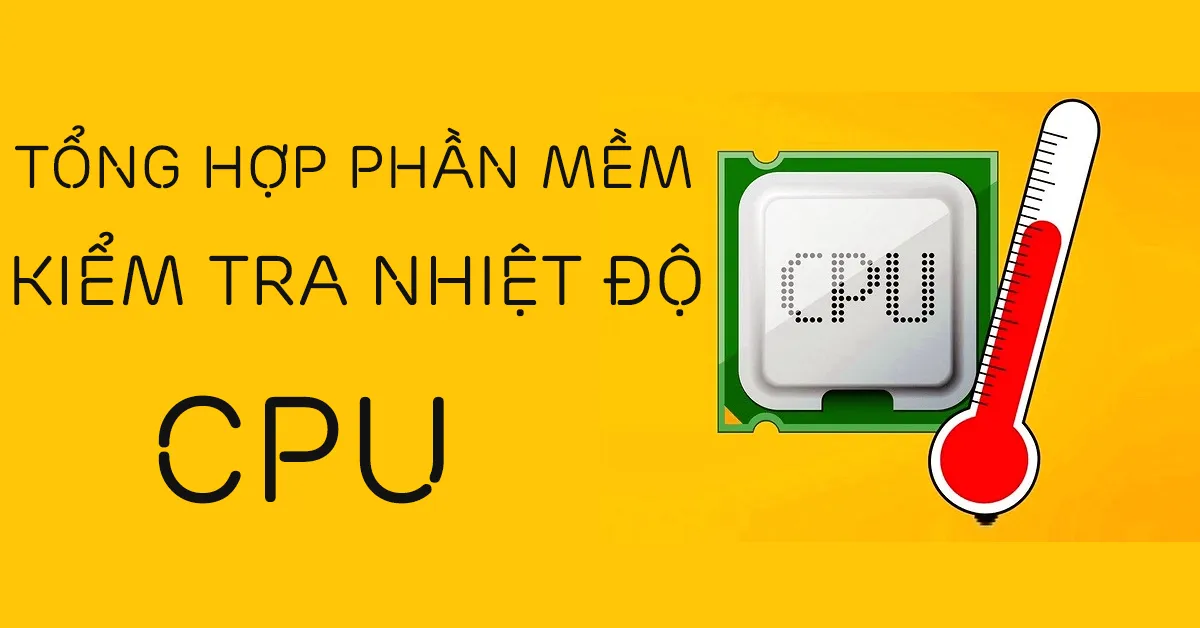 Tổng hợp phần mềm đo nhiệt độ CPU chính xác nhất