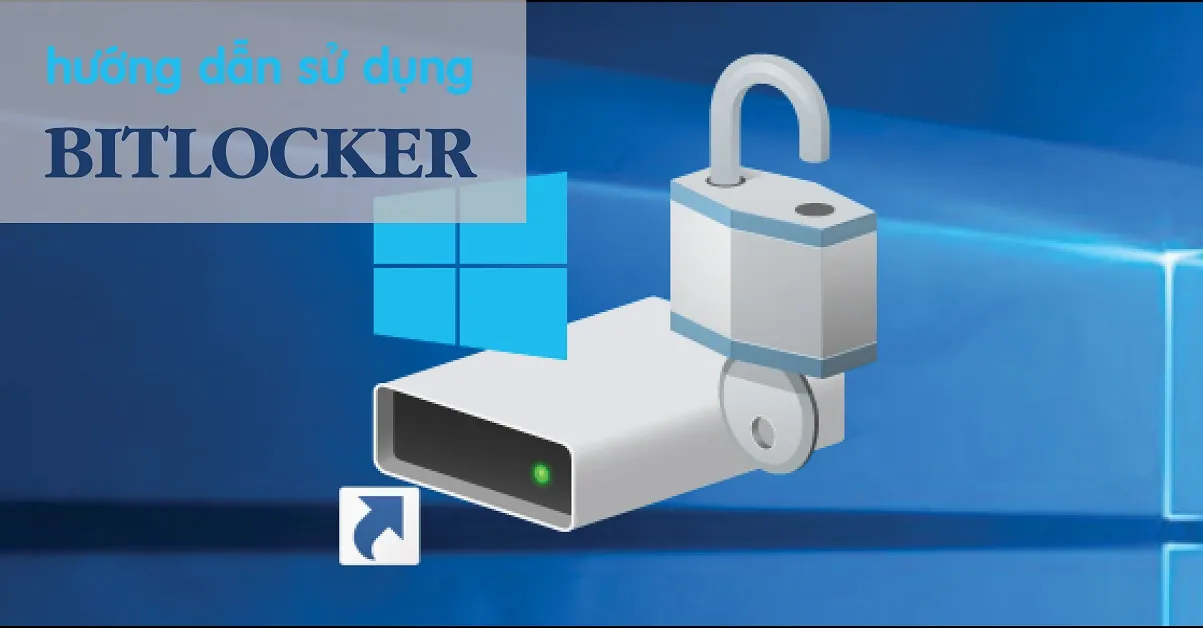 Hướng dẫn mã hóa dữ liệu dễ dàng, hiệu quả với Bitlocker