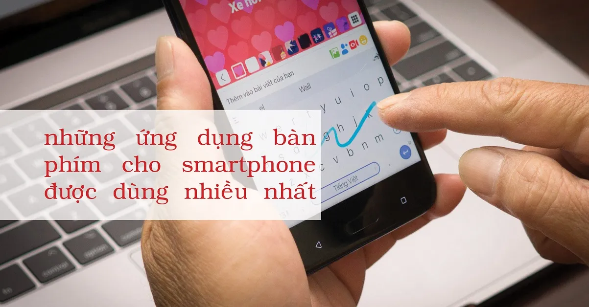 11 ứng dụng bàn phím smartphone tốt nhất cho iOS và Android