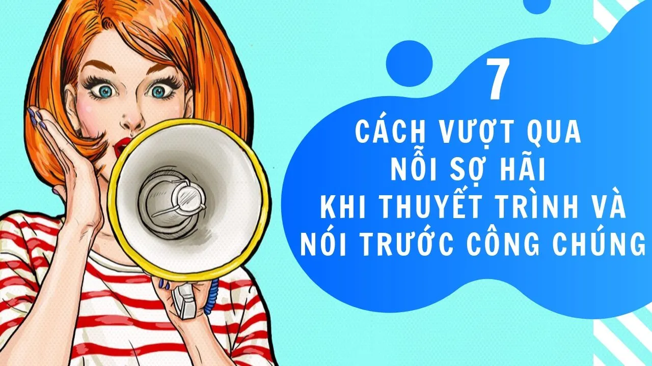 7 cách vượt qua nỗi sợ hãi khi thuyết trình và nói trước công chúng