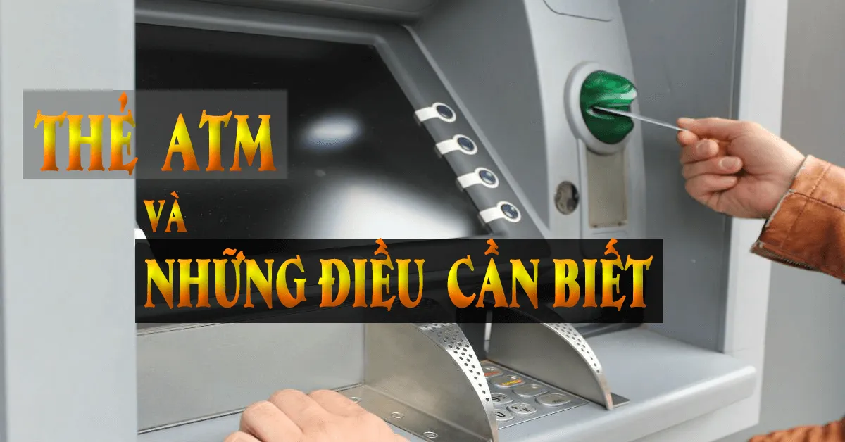 Thẻ ATM là gì? - Những điều bạn cần biết về thẻ ATM