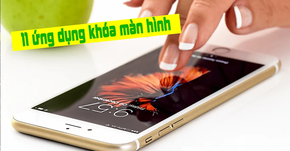 Top 10+ ứng dụng khóa màn hình an toàn và phổ biến hiện nay