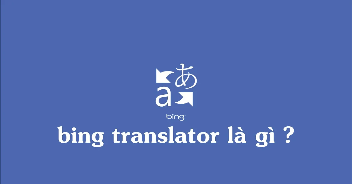 Tìm hiểu về tính năng dịch thuật ngoại ngữ Bing Translator