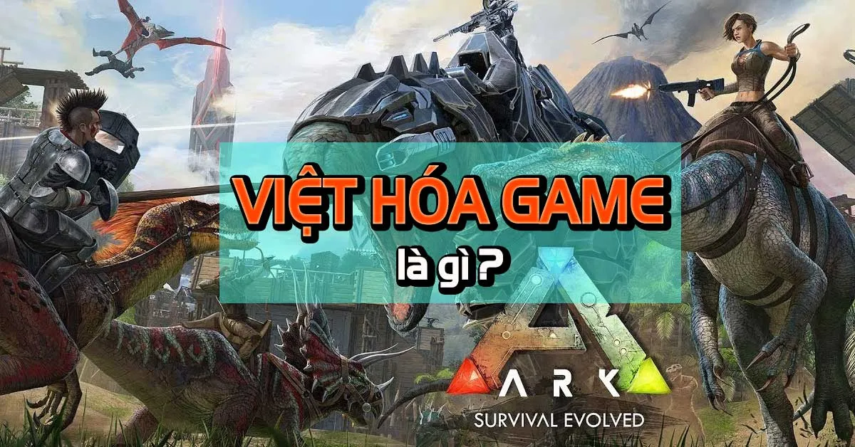 Việt hóa game là gì? Top 5 game Việt hóa được nhiều người chơi hiện nay