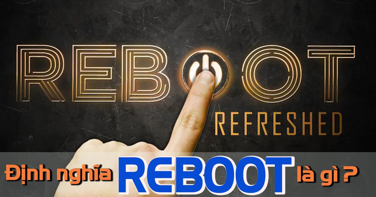 Reboot là gì? Trong công nghệ máy tính Reboot khác gì với Reset?