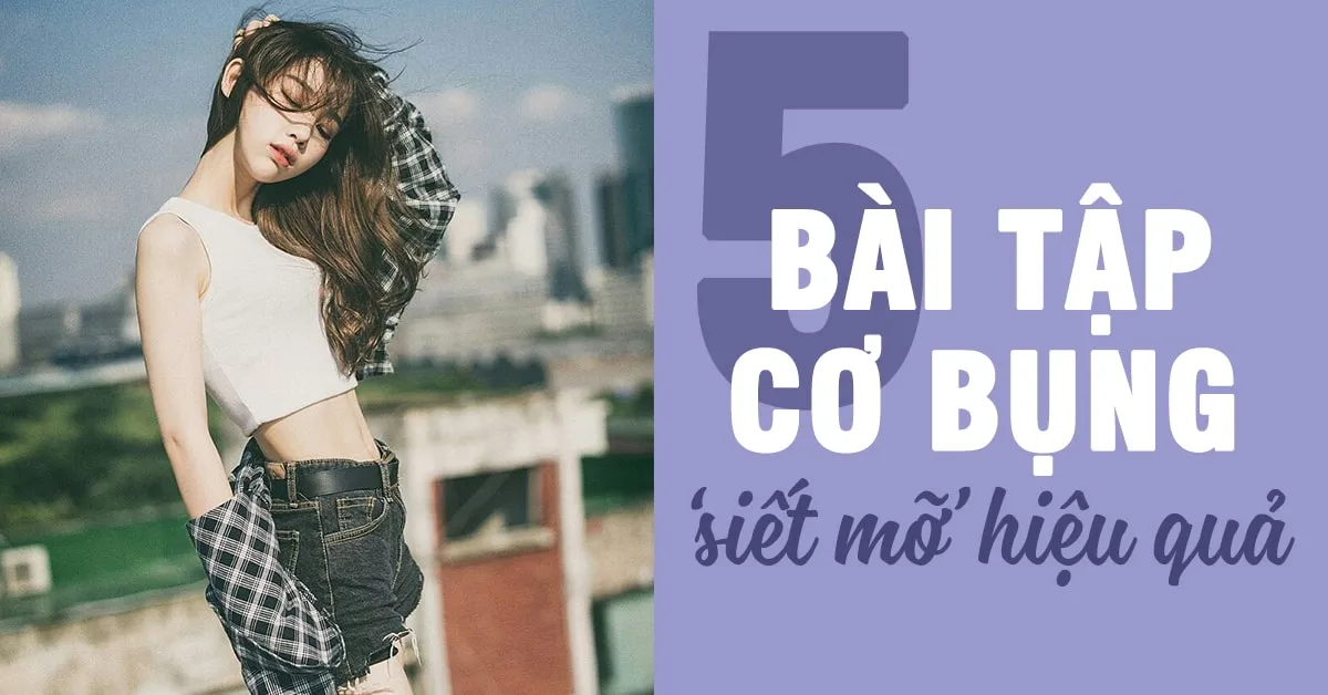 5 bài tập cơ bụng để có vòng eo phẳng lỳ, quyến rũ ‘chuẩn model’