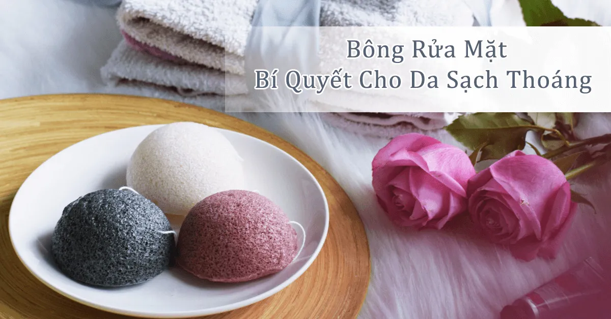 Bông rửa mặt – Bí quyết rũ bỏ áp lực cho làn da