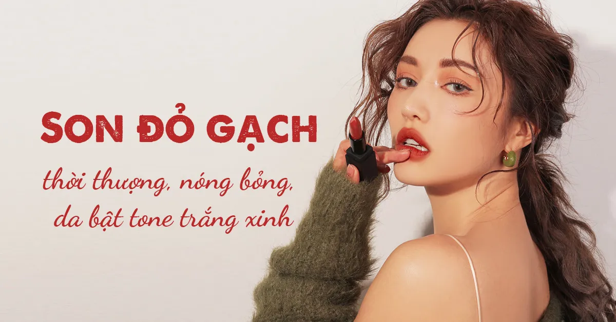 Son màu đỏ gạch – màu son thời thượng giúp ‘bật tone răng’ trắng sáng