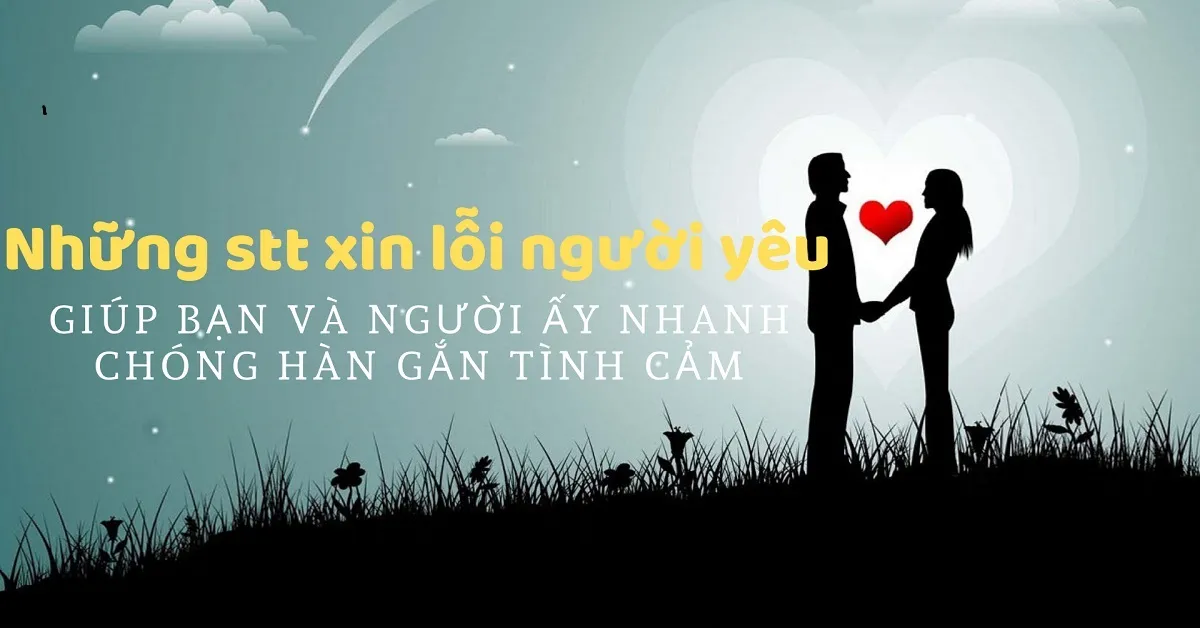 Status xin lỗi người yêu, những câu xin lỗi để hàn gắn tình yêu chân thành nhất