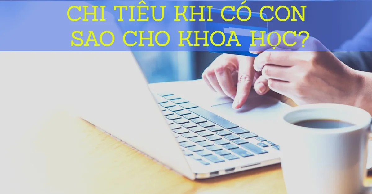 Chi tiêu trong gia đình khi có con nhỏ như thế nào cho hợp lý?