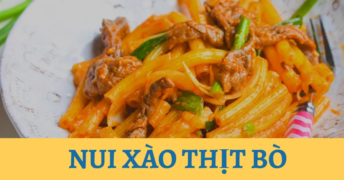 Nui xào bò - ăn sáng, ăn trưa, ăn chiều đều hợp lý