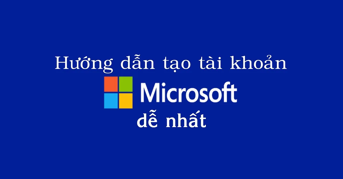 Hướng dẫn chi tiết cách tạo tài khoản Microsoft