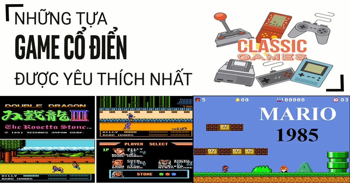 Những tựa game cổ điển gắn liền với tuổi thơ được nhiều người yêu thích nhất