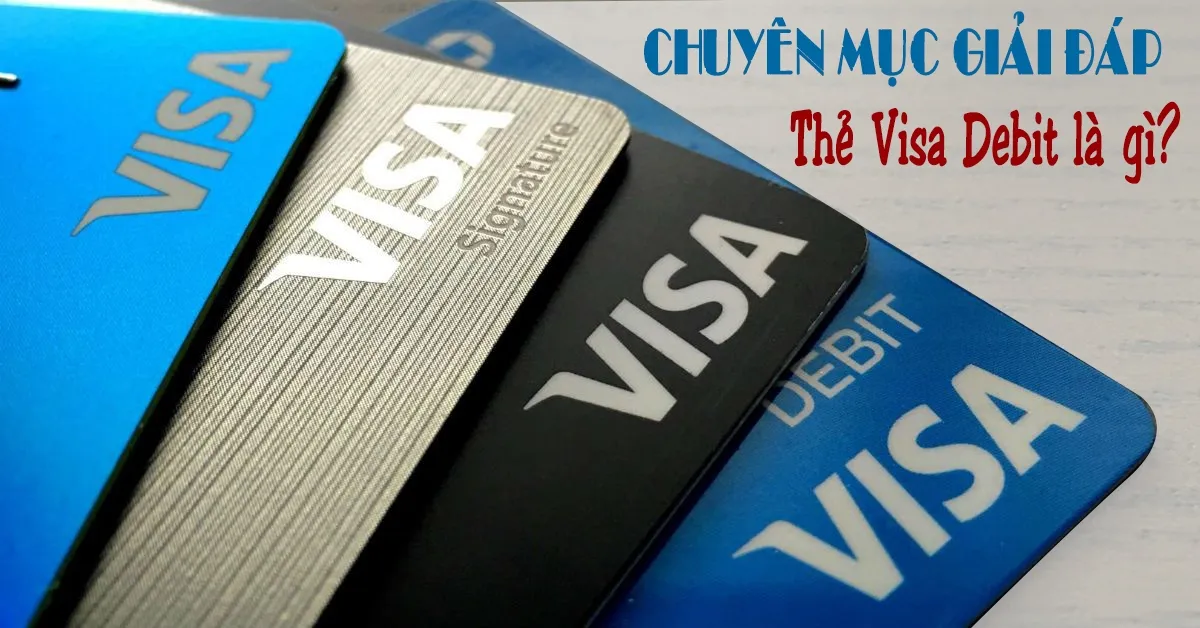 Thẻ visa debit là gì? Những chú ý khi dùng thẻ visa debit để thanh toán quốc tế?