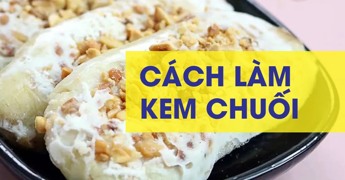 Giới thiệu 3 cách làm kem chuối vừa đơn giản vừa ngon cho các bà nội trợ