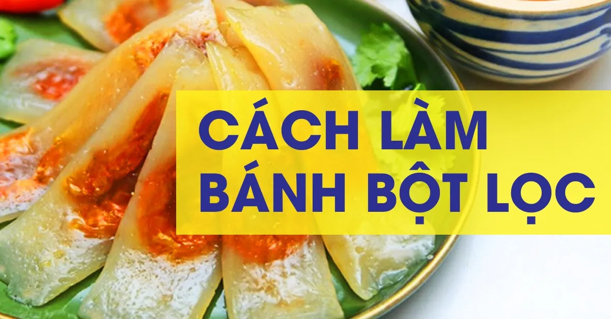 Cách làm bánh bột lọc đúng vị, bột dai dai, nhân đậm đà