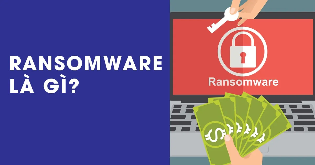 Ransomware là gì? Hướng dẫn cách ngăn chặn Ransomware tấn công