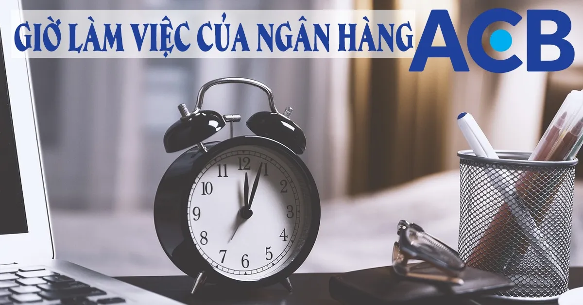 Giờ làm việc của ngân hàng ACB trên toàn quốc